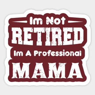 I'm Not Retired I'm A Professional,mothers day,mama,mom Sticker